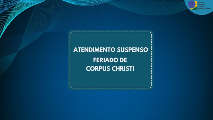 TRE-MT INFORME SUSPENSAO DE ATENDIMENTO FERIADO CORPUS CHRISTI