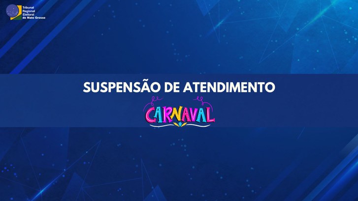 TRE-MT SUSPENSAO DE ATENDIMENTO NO CARNAVAL